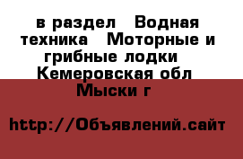  в раздел : Водная техника » Моторные и грибные лодки . Кемеровская обл.,Мыски г.